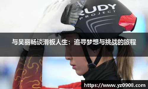 与吴丽畅谈滑板人生：追寻梦想与挑战的旅程