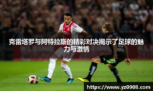 克雷塔罗与阿特拉斯的精彩对决揭示了足球的魅力与激情