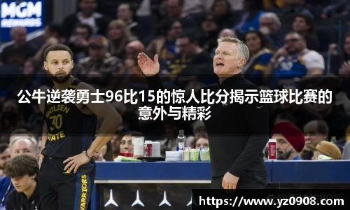 公牛逆袭勇士96比15的惊人比分揭示篮球比赛的意外与精彩
