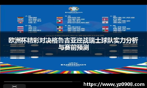 欧洲杯精彩对决格鲁吉亚迎战瑞士球队实力分析与赛前预测