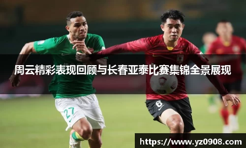 周云精彩表现回顾与长春亚泰比赛集锦全景展现