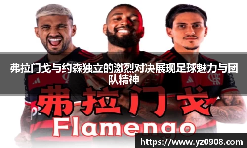 弗拉门戈与约森独立的激烈对决展现足球魅力与团队精神