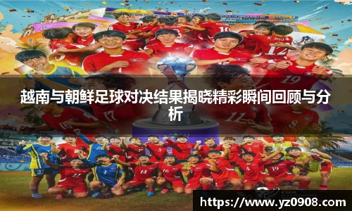 越南与朝鲜足球对决结果揭晓精彩瞬间回顾与分析