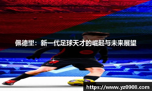 佩德里：新一代足球天才的崛起与未来展望