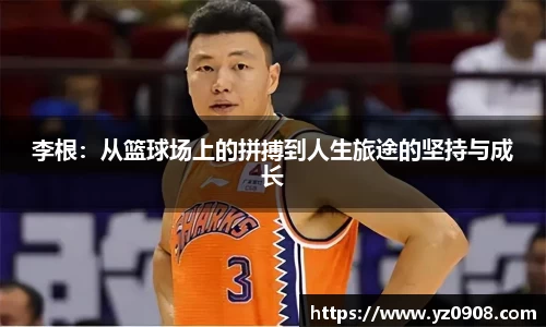李根：从篮球场上的拼搏到人生旅途的坚持与成长