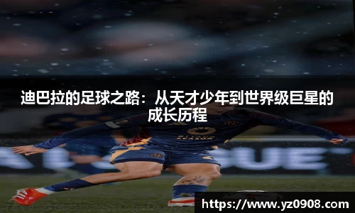 迪巴拉的足球之路：从天才少年到世界级巨星的成长历程