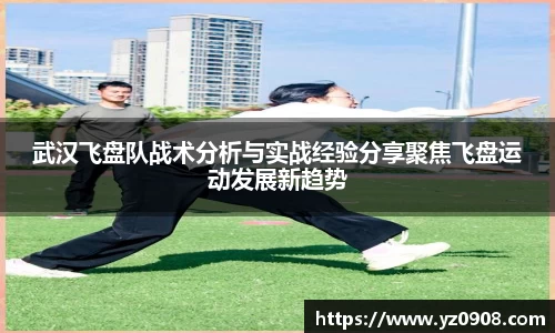 武汉飞盘队战术分析与实战经验分享聚焦飞盘运动发展新趋势
