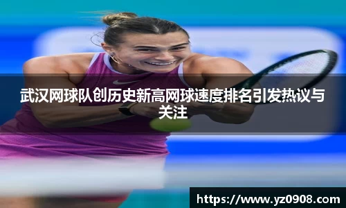 武汉网球队创历史新高网球速度排名引发热议与关注