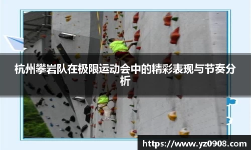 杭州攀岩队在极限运动会中的精彩表现与节奏分析