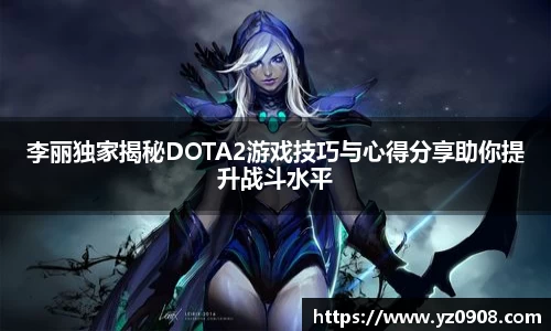 李丽独家揭秘DOTA2游戏技巧与心得分享助你提升战斗水平