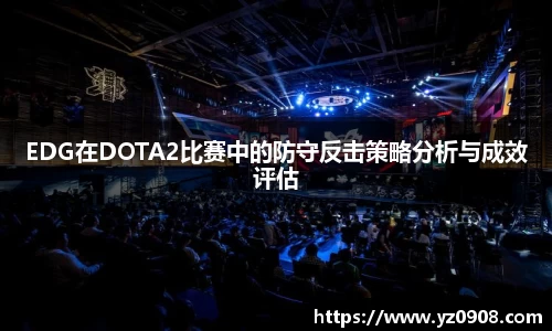 EDG在DOTA2比赛中的防守反击策略分析与成效评估
