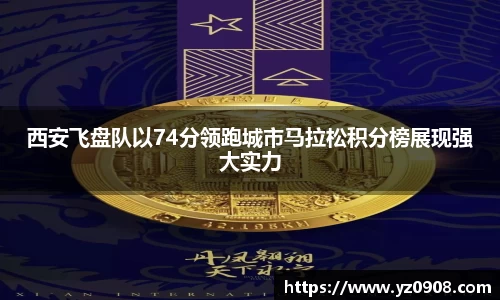 西安飞盘队以74分领跑城市马拉松积分榜展现强大实力