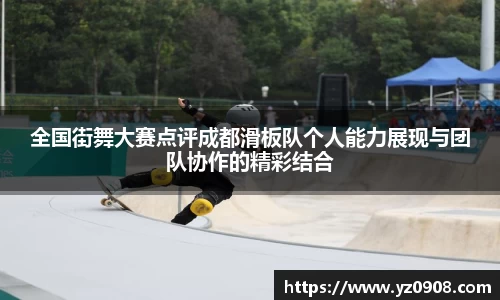 全国街舞大赛点评成都滑板队个人能力展现与团队协作的精彩结合