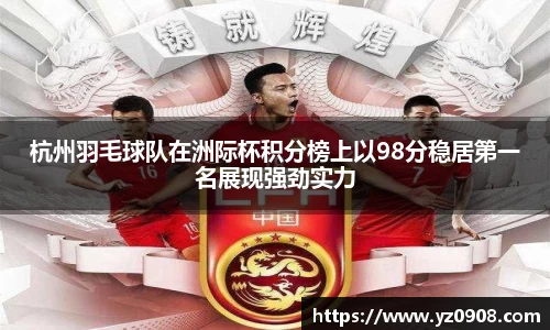 杭州羽毛球队在洲际杯积分榜上以98分稳居第一名展现强劲实力