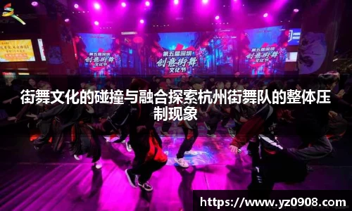 街舞文化的碰撞与融合探索杭州街舞队的整体压制现象
